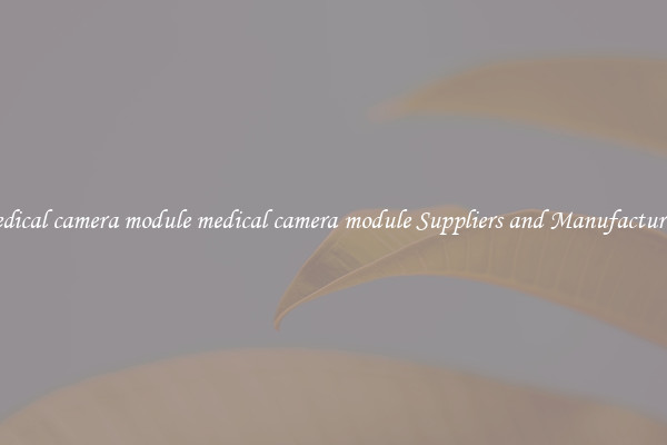 medical camera module medical camera module Suppliers and Manufacturers
