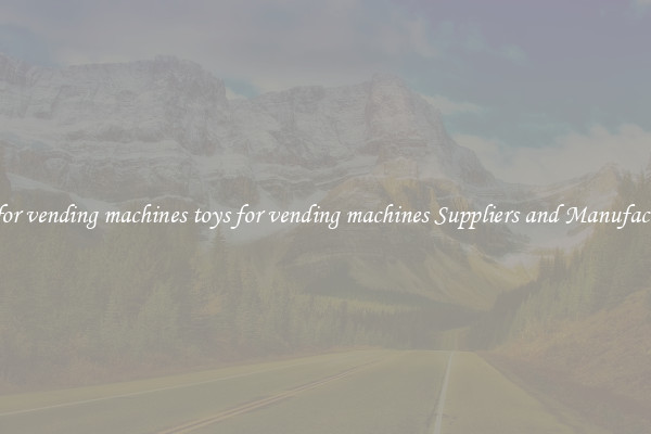 toys for vending machines toys for vending machines Suppliers and Manufacturers