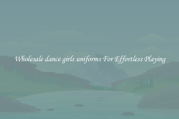 Wholesale dance girls uniforms For Effortless Playing