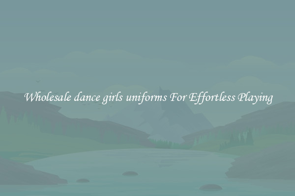 Wholesale dance girls uniforms For Effortless Playing