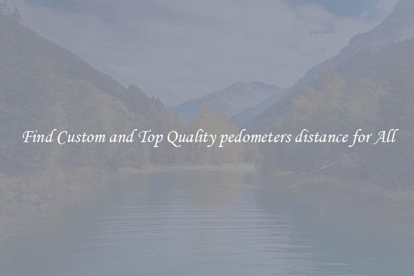 Find Custom and Top Quality pedometers distance for All