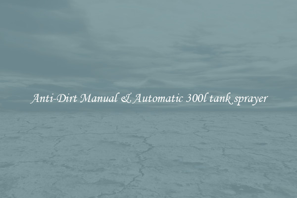 Anti-Dirt Manual & Automatic 300l tank sprayer