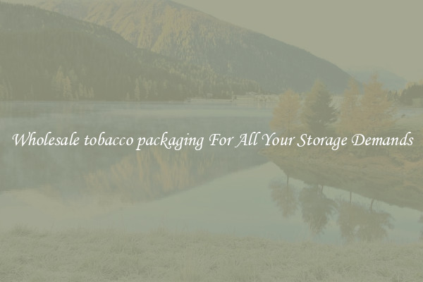 Wholesale tobacco packaging For All Your Storage Demands