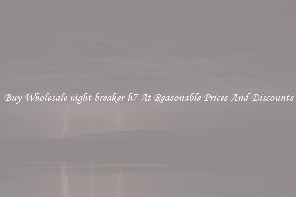 Buy Wholesale night breaker h7 At Reasonable Prices And Discounts