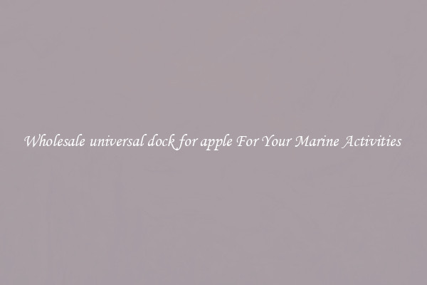 Wholesale universal dock for apple For Your Marine Activities 