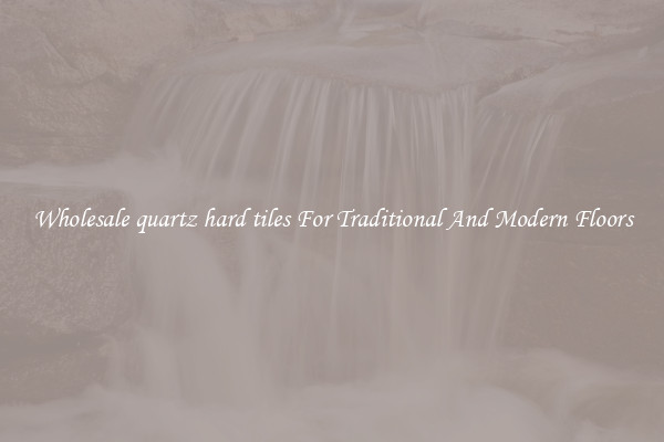 Wholesale quartz hard tiles For Traditional And Modern Floors