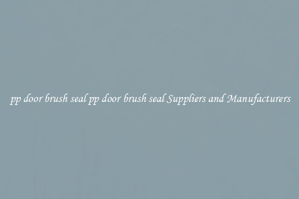 pp door brush seal pp door brush seal Suppliers and Manufacturers