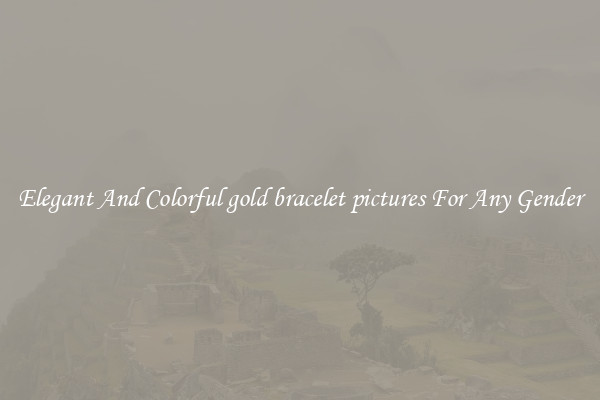 Elegant And Colorful gold bracelet pictures For Any Gender