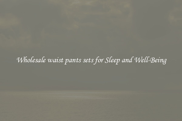 Wholesale waist pants sets for Sleep and Well-Being