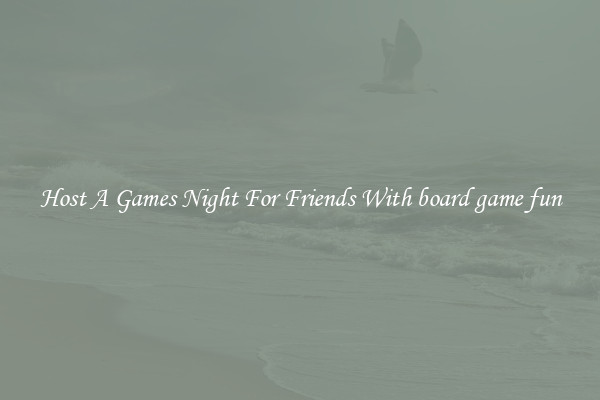 Host A Games Night For Friends With board game fun