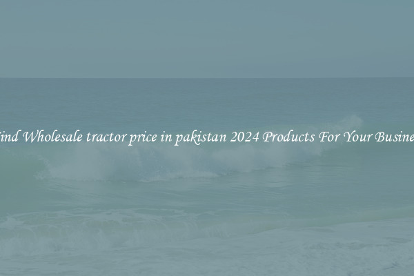 Find Wholesale tractor price in pakistan 2024 Products For Your Business