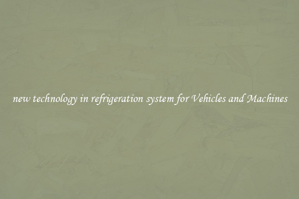new technology in refrigeration system for Vehicles and Machines