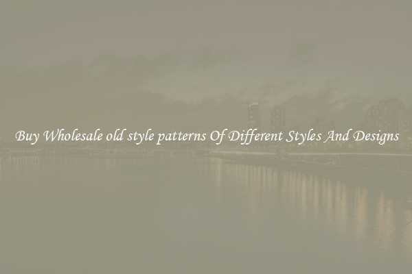 Buy Wholesale old style patterns Of Different Styles And Designs