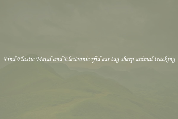 Find Plastic Metal and Electronic rfid ear tag sheep animal tracking