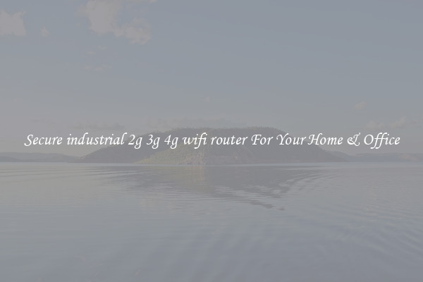 Secure industrial 2g 3g 4g wifi router For Your Home & Office