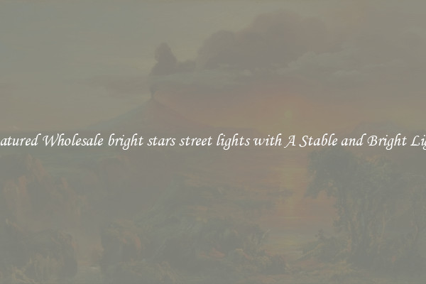 Featured Wholesale bright stars street lights with A Stable and Bright Light