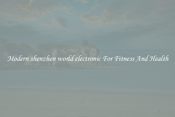 Modern shenzhen world electronic For Fitness And Health