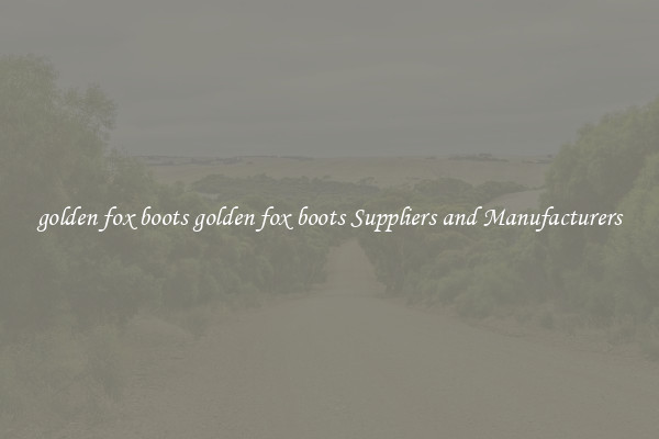 golden fox boots golden fox boots Suppliers and Manufacturers