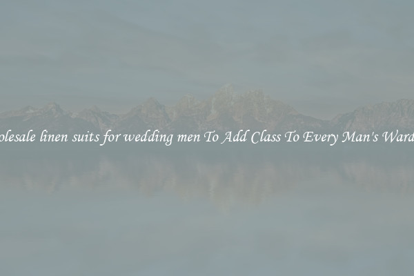 Wholesale linen suits for wedding men To Add Class To Every Man's Wardrobe