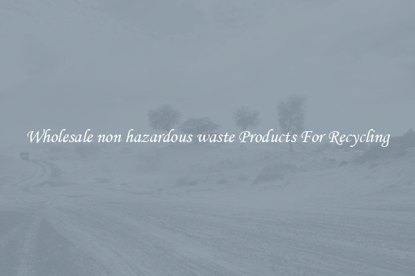Wholesale non hazardous waste Products For Recycling