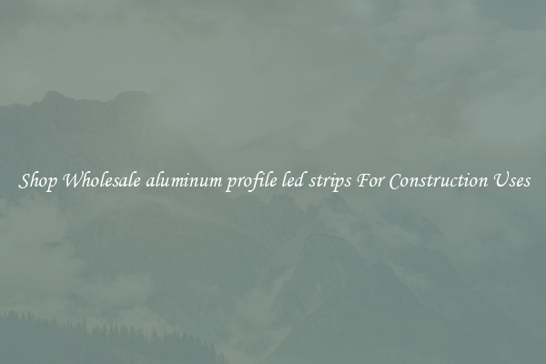 Shop Wholesale aluminum profile led strips For Construction Uses