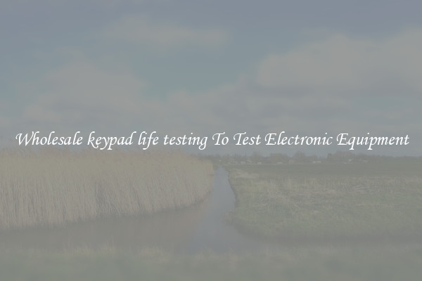 Wholesale keypad life testing To Test Electronic Equipment