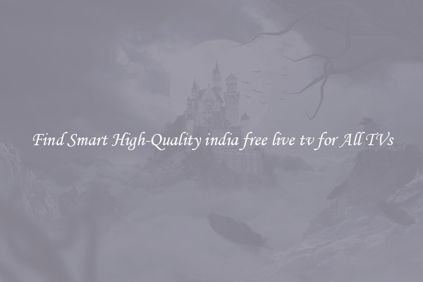 Find Smart High-Quality india free live tv for All TVs