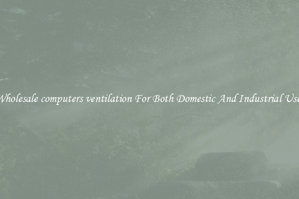 Wholesale computers ventilation For Both Domestic And Industrial Uses